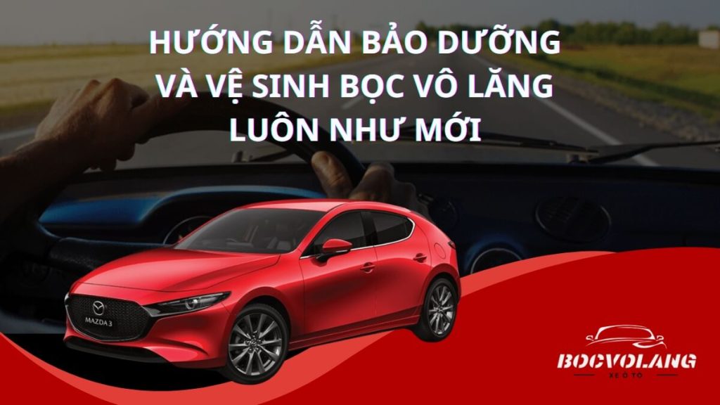 Hướng dẫn bảo dưỡng và vệ sinh bọc vô lăng luôn như mới