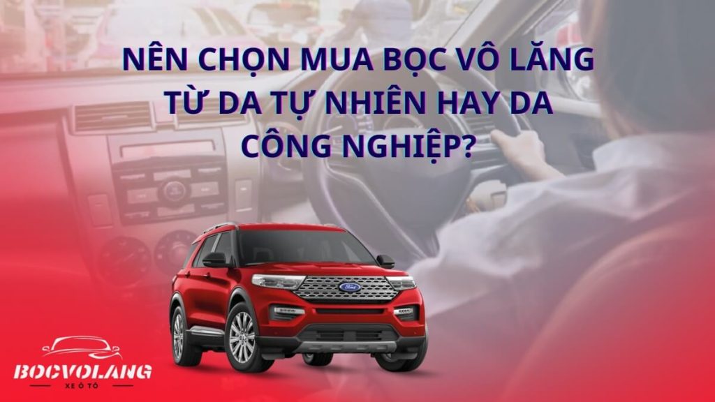 Nên chọn mua bọc vô lăng từ da tự nhiên hay da công nghiệp?