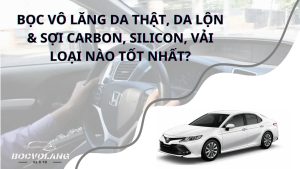 Bọc vô lăng da thật, da lộn & sợi carbon, silicon, vải loại nào tốt nhất?